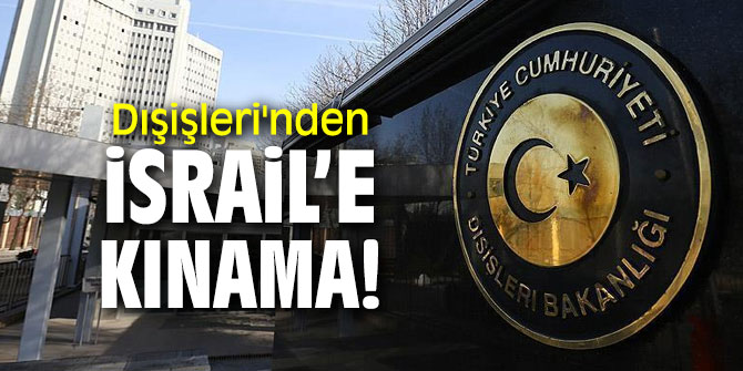 Dışişleri'den İsrail’e kınama!