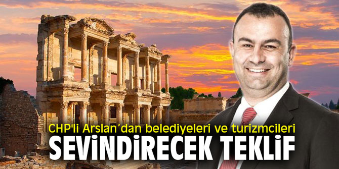 CHP'li Arslan’dan belediyeleri ve turizmcileri sevindirecek teklif