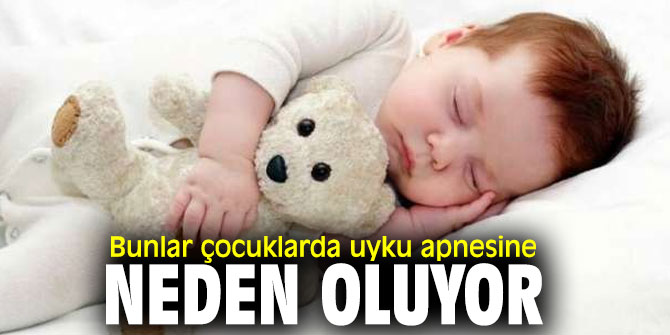 Bunlar çocuklarda uyku apnesine neden oluyor
