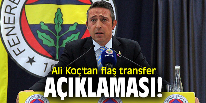 Ali Koç'tan flaş transfer açıklaması!