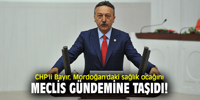 CHP'li Bayır, Mordoğan'daki sağlık ocağını Meclis'e taşıdı!