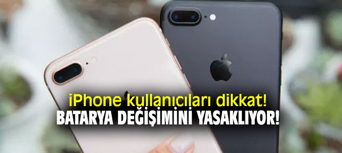iPhone kullanıcıları dikkat! Batarya değişimini yasaklıyor!