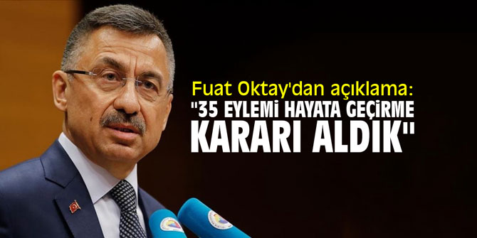 Fuat Oktay'dan açıklama: "35 eylemi hayata geçirme kararı aldık"