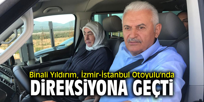 Binali Yıldırım, İzmir-İstanbul Otoyulu'nda direksiyona geçti