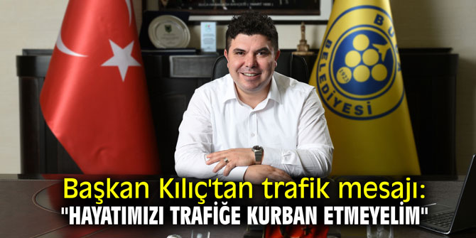 Başkan Kılıç'tan trafik mesajı: "Hayatımızı trafiğe kurban etmeyelim"