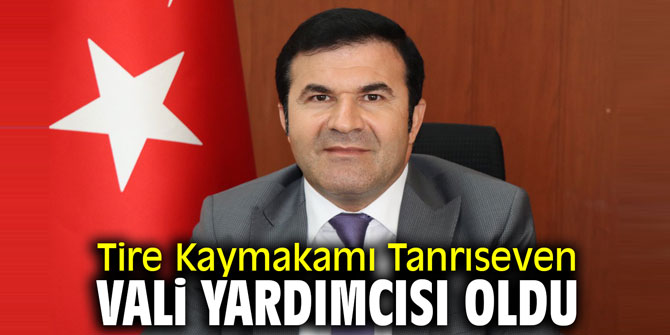 Tire Kaymakamı Tanrıseven Vali Yardımcısı oldu