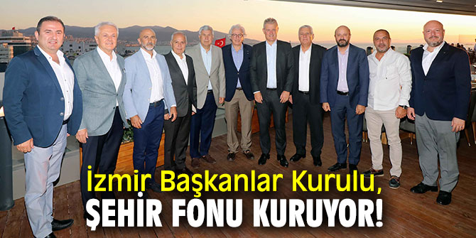 İzmir Başkanlar Kurulu, şehir fonu kuruyor!