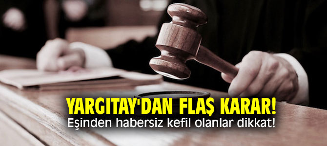 Yargıtay'dan flaş karar! Eşinden habersiz kefil olanlar dikkat! 