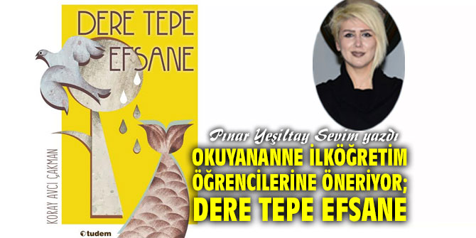 OKUYANANNE İLKÖĞRETİM ÖĞRENCİLERİNE ÖNERİYOR; DERE TEPE EFSANE
