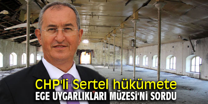 CHP'li Sertel hükümete Ege Uygarlıkları Müzesi'ni sordu