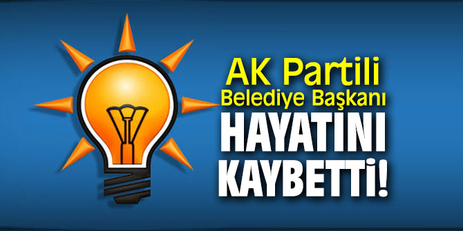 Son dakika: AK Partili Belediye Başkanı hayatını kaybetti!