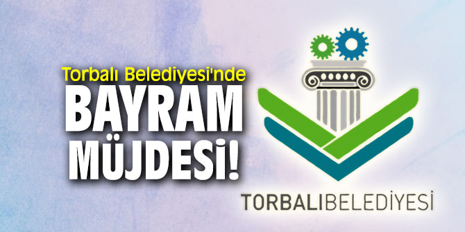 Torbalı Belediyesi'nde bayram müjdesi!