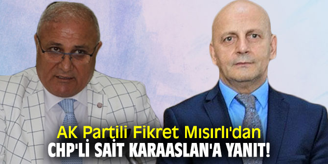 AK Partili Fikret Mısırlı'dan CHP'li Sait Karaaslan'a yanıt!