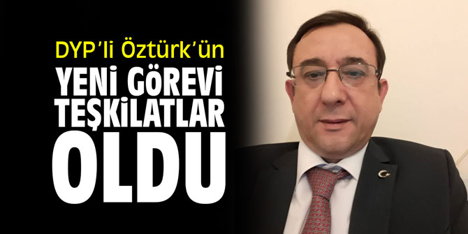 DYP’li Öztürk’ün yeni görevi teşkilatlar oldu