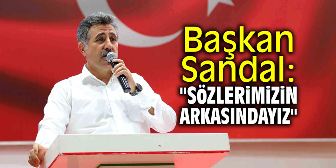 Başkan Sandal: "Sözlerimizin arkasındayız"