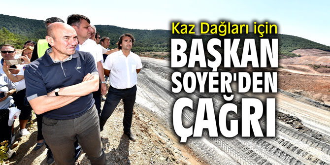 Kaz Dağları için Başkan Soyer'den çağrı