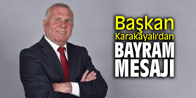 Başkan Karakayalı'dan bayram mesajı