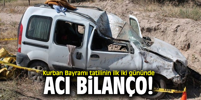 Kurban Bayramı tatilinin ilk iki gününde acı bilanço! 