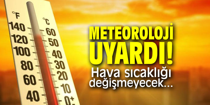 Meteoroloji uyardı! Hava sıcaklığı değişmeyecek...