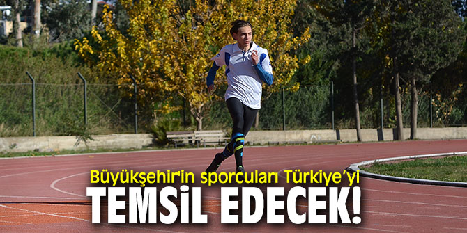 Büyükşehir'in sporcuları Türkiye’yi temsil edecek!