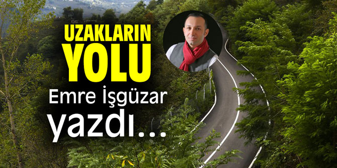 "Uzakların Yolu" Emre İşgüzar yazdı...