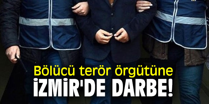 Bölücü terör örgütüne İzmir'de darbe!