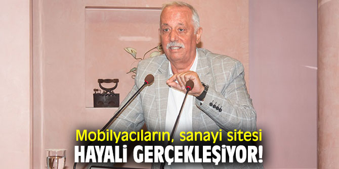 Mobilyacıların, sanayi sitesi hayali gerçekleşiyor!