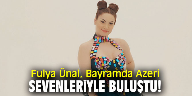 Fulya Ünal, Bayramda Azeri sevenleriyle buluştu!