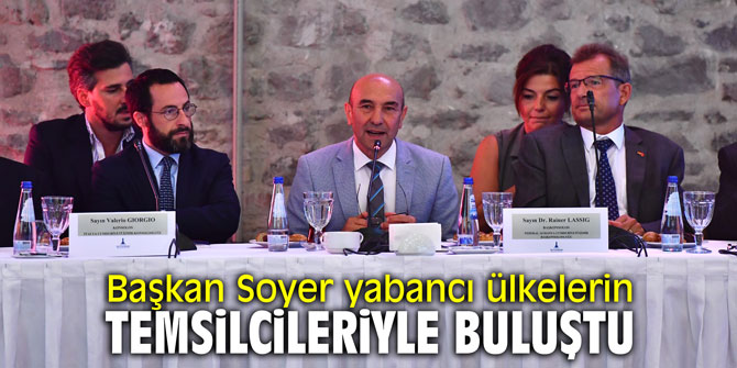 Başkan Soyer yabancı ülkelerin temsilcileriyle buluştu