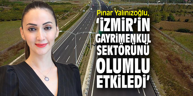 Pınar Yalınızoğlu, ‘İzmir’in Gayrimenkul Sektörünü Olumlu Etkiledi'