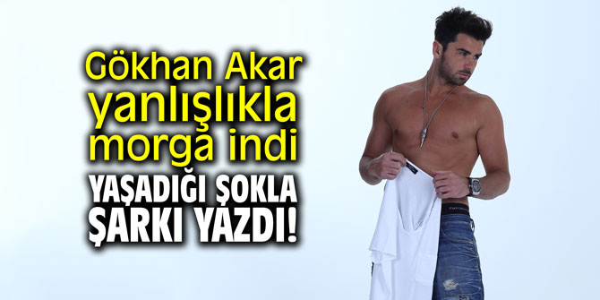Gökhan Akar yanlışlıkla morga indi, yaşadığı şokla şarkı yazdı!