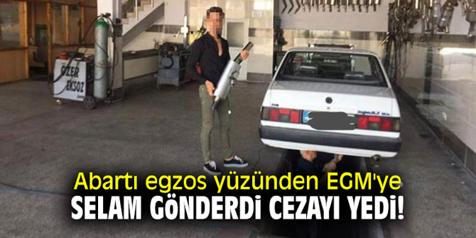Abartı egzos yüzünden EGM'ye selam gönderdi cezayı yedi!