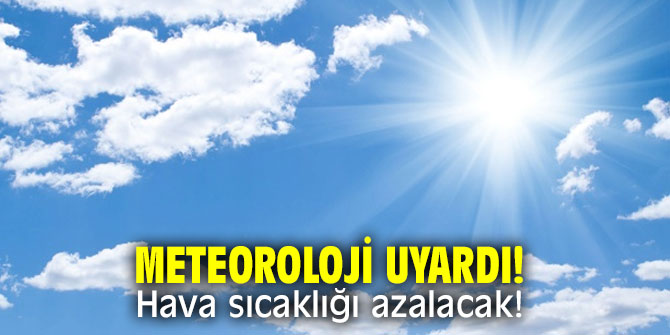 Meteoroloji uyardı! Hava sıcaklığı azalacak!