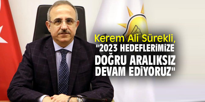 Kerem Ali Sürekli, "2023 hedeflerimize doğru aralıksız devam ediyoruz" 