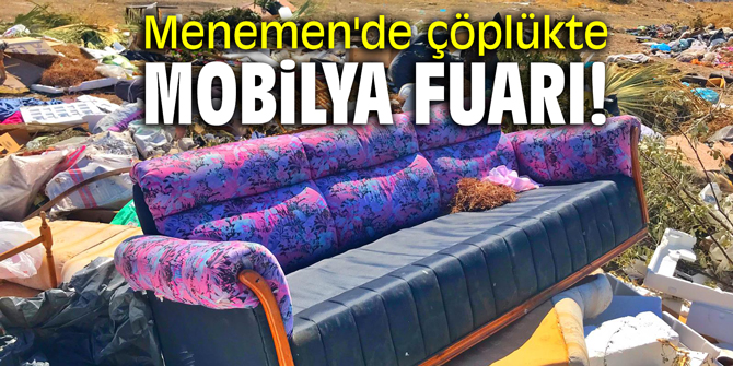 Menemen'de çöplükte mobilya fuarı!