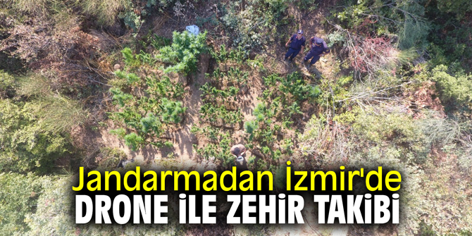 Jandarmadan İzmir'de drone ile zehir takibi