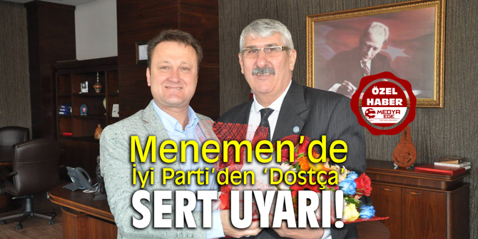 Menemen’de İyi Parti’den ‘Dostça’ sert uyarı!