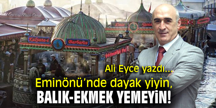 Eminönü’nde dayak yiyin, balık-ekmek yemeyin!