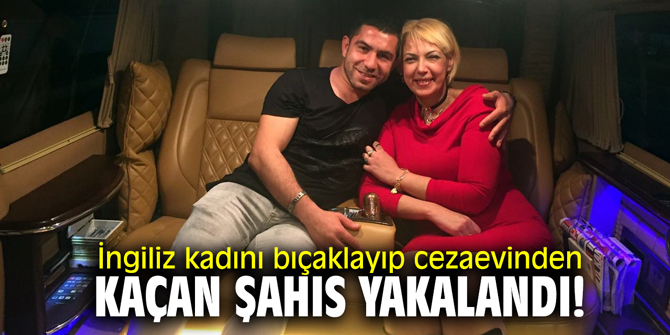 İngiliz kadını bıçaklayıp cezaevinden kaçan şahıs yakalandı!