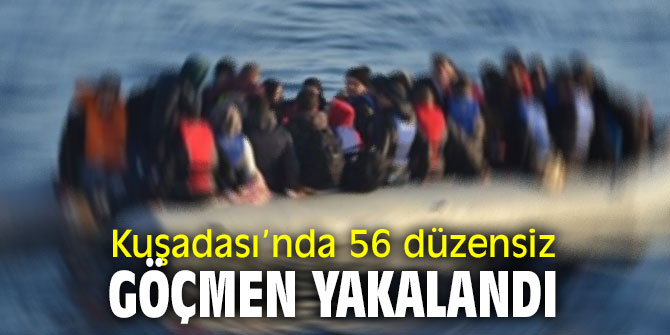 Kuşadası’nda 56 düzensiz göçmen yakalandı