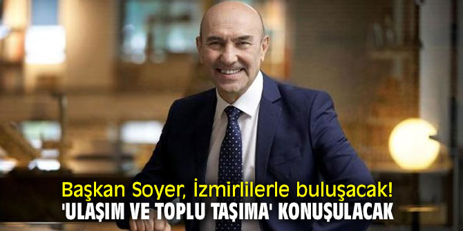 Başkan Soyer, İzmirlilerle buluşacak! 'Ulaşım ve Toplu Taşıma' konuşulacak