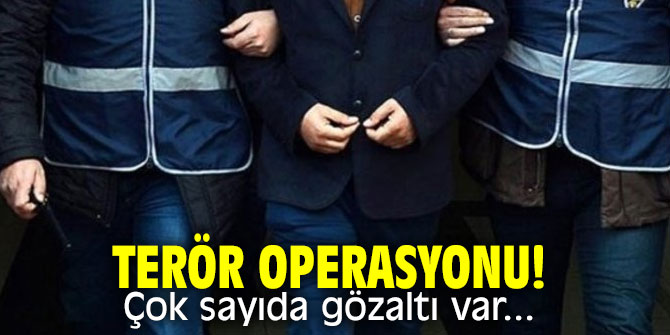 Terör operasyonu! Çok sayıda gözaltı var...