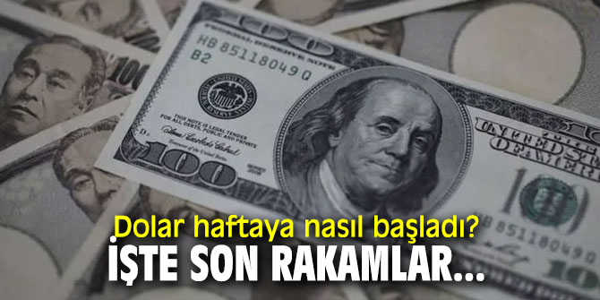 Dolar haftaya nasıl başladı? İşte son rakamlar...