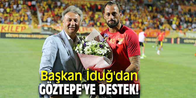 Başkan İduğ'dan Göztepe'ye destek!