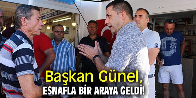 Başkan Günel, esnafla bir araya geldi!