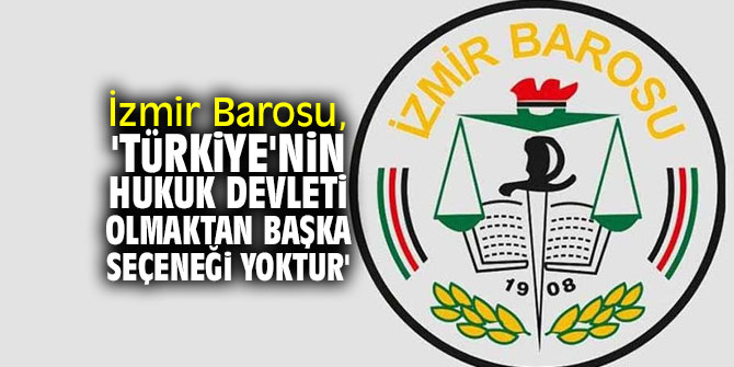 İzmir Barosu, 'Türkiye'nin Hukuk Devleti Olmaktan Başka Seçeneği Yoktur'