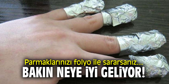 Parmaklarınızı folyo ile sararsanız... Bakın neye iyi geliyor...