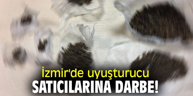 İzmir'de uyuşturucu satıcılarına darbe!