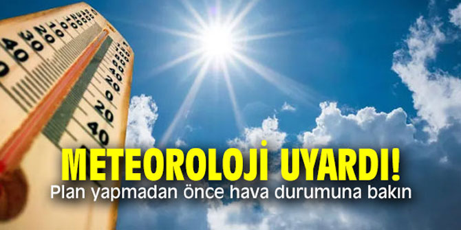 Meteoroloji uyardı! Plan yapmadan önce hava durumuna bakın