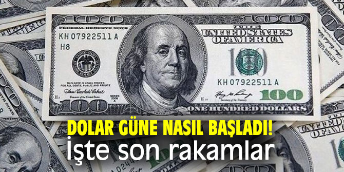 Dolar güne nasıl başladı! İşte son rakamlar